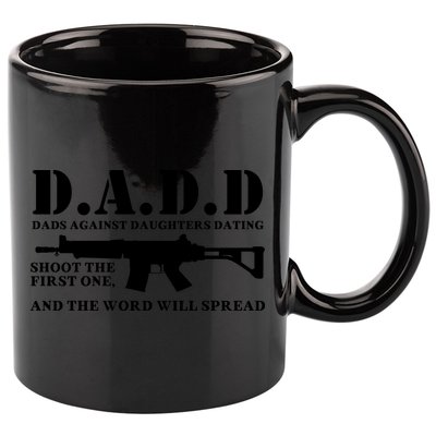 DADD Dads Against Daughters Dating Shoot The First One And The Word Will Spread 11oz C Handle Ceramic Mug