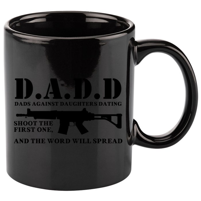 DADD Dads Against Daughters Dating Shoot The First One And The Word Will Spread 11oz C Handle Ceramic Mug