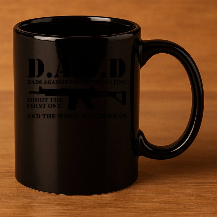 DADD Dads Against Daughters Dating Shoot The First One And The Word Will Spread 11oz C Handle Ceramic Mug