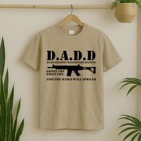 DADD Dads Against Daughters Dating Shoot The First One And The Word Will Spread T-Shirt