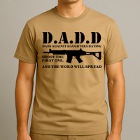 DADD Dads Against Daughters Dating Shoot The First One And The Word Will Spread T-Shirt