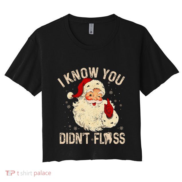 Dentist Dental Christmas Funny Santa I Know You DidnT Floss Crop Top