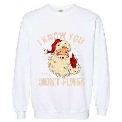 Dentist Dental Christmas Funny Santa I Know You DidnT Floss Garment-Dyed Sweatshirt