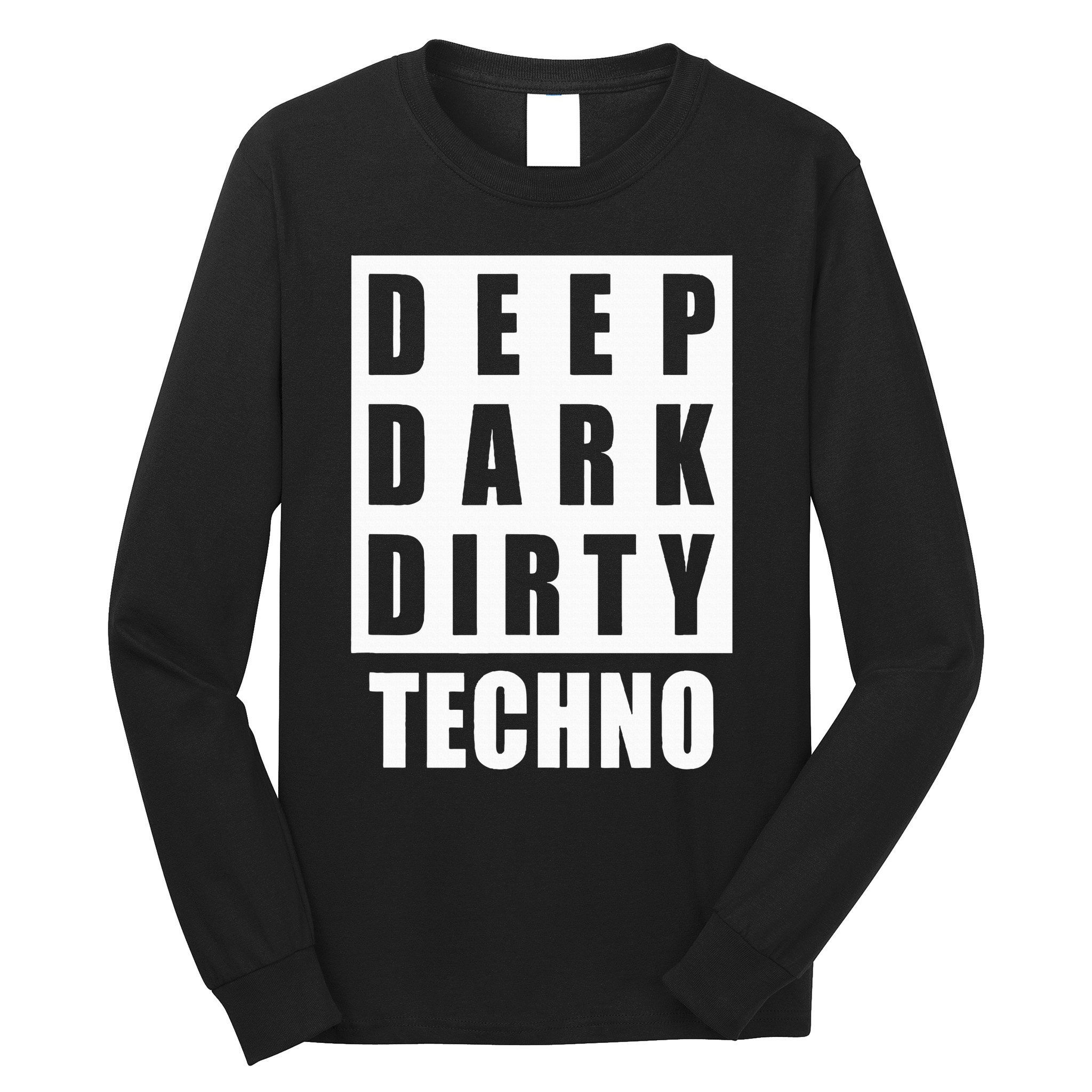 Deep Dark Dirty Techno Clubbing Festival DJ EDM Long Sleeve Shirt