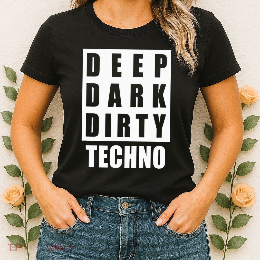 Deep Dark Dirty Techno Clubbing Festival DJ EDM Womens T-Shirt