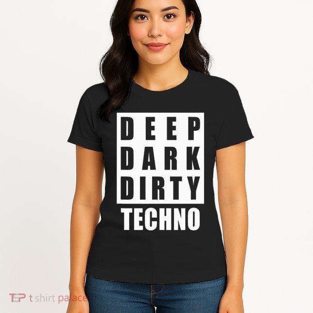 Deep Dark Dirty Techno Clubbing Festival DJ EDM Womens T-Shirt