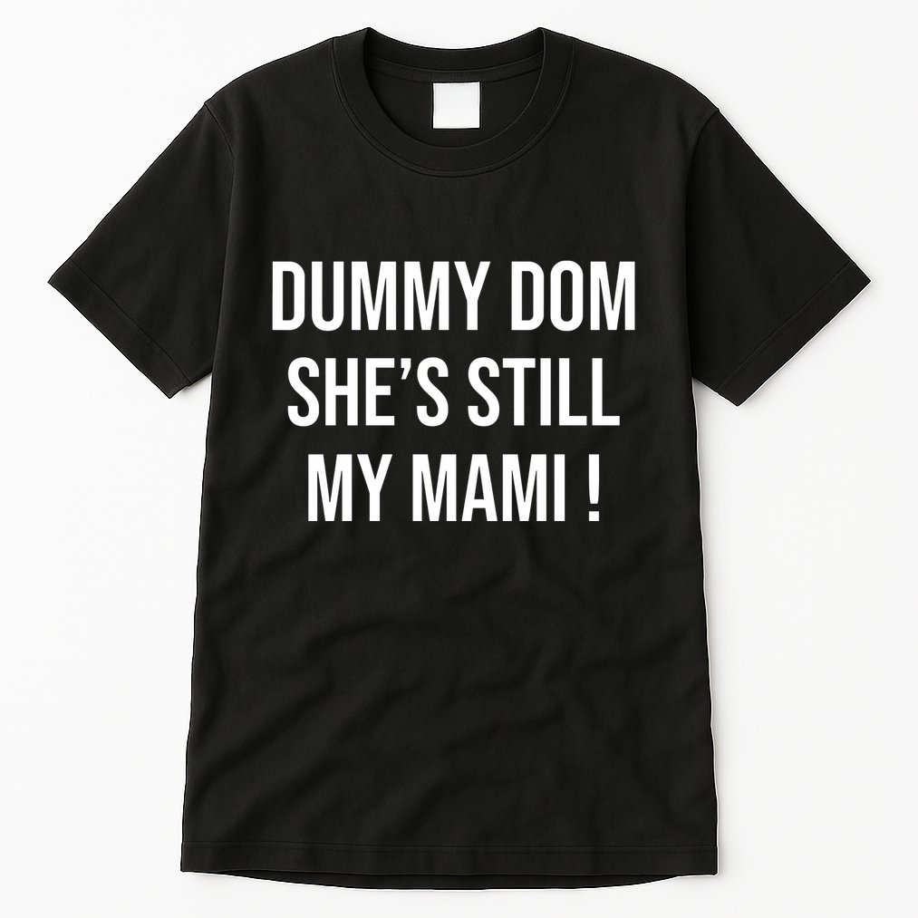 Dominik Dummy Dom SheS Still My Mami Tall T-Shirt
