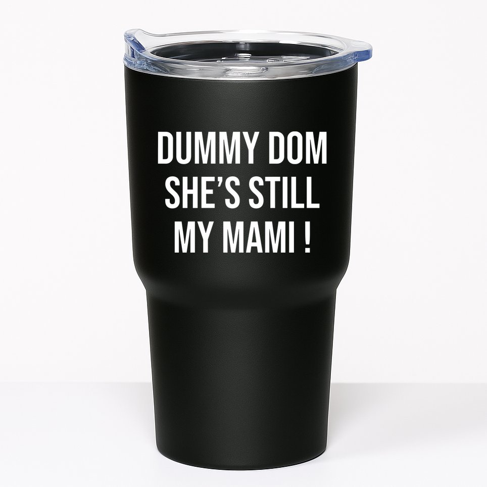 Dominik Dummy Dom SheS Still My Mami Tumbler