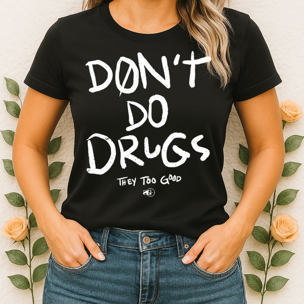 DonT Do Drugs They Too Good Womens T-Shirt