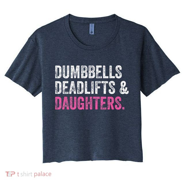 Dumbbells Deadlifts Daughters Funny Gym Workout Fathers Day Crop Top