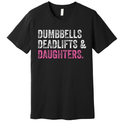 Dumbbells Deadlifts Daughters Funny Gym Workout Father's Day Premium T-Shirt