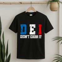 Dei DidnT Earn It Funny T-Shirt