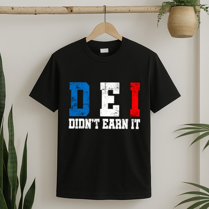 Dei DidnT Earn It Funny T-Shirt
