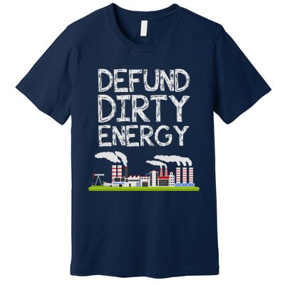 Defund Dirty Energy Earth Day Gift Premium T-Shirt