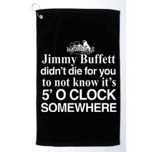 Didnt Die For You To Not Know Its 5 O Clock Somewhere Platinum Collection Golf Towel