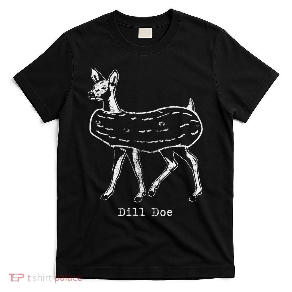 Dill Doe Funny Pickles Adult Humor Funny Deer Redneck T-Shirt