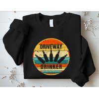 Driveway Drinker Funny Drinking Lover Humor For Dad Daddy Sweatshirt