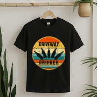 Driveway Drinker Funny Drinking Lover Humor For Dad Daddy T-Shirt