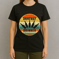 Driveway Drinker Funny Drinking Lover Humor For Dad Daddy T-Shirt