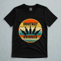 Driveway Drinker Funny Drinking Lover Humor For Dad Daddy T-Shirt