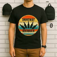 Driveway Drinker Funny Drinking Lover Humor For Dad Daddy T-Shirt