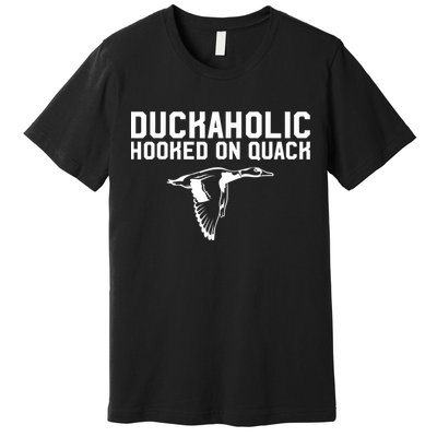 Duckaholic Duck Hunting Themed Duck Lovers Premium T-Shirt