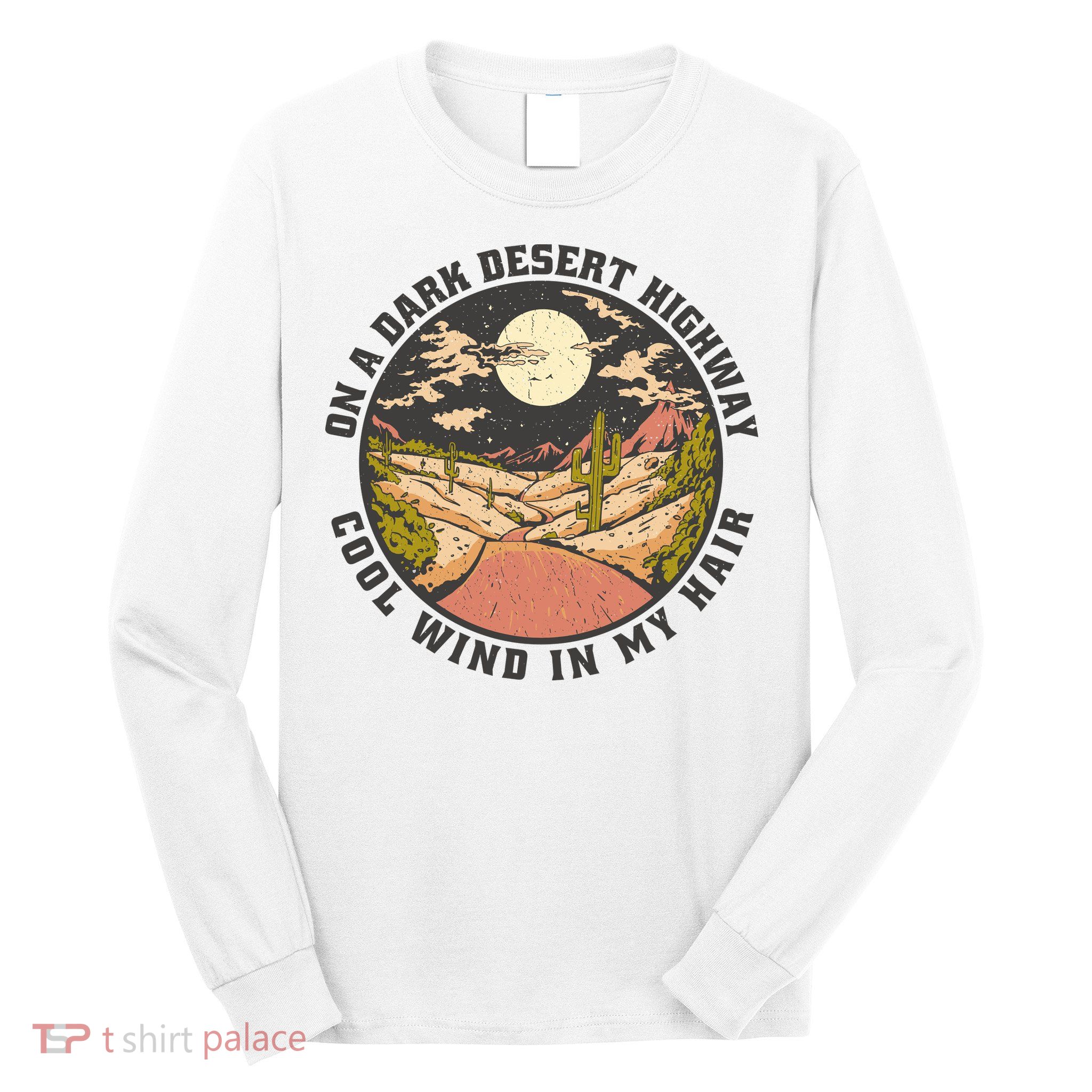 Dark Desert Highway Wind In My Hair Long Sleeve Shirt