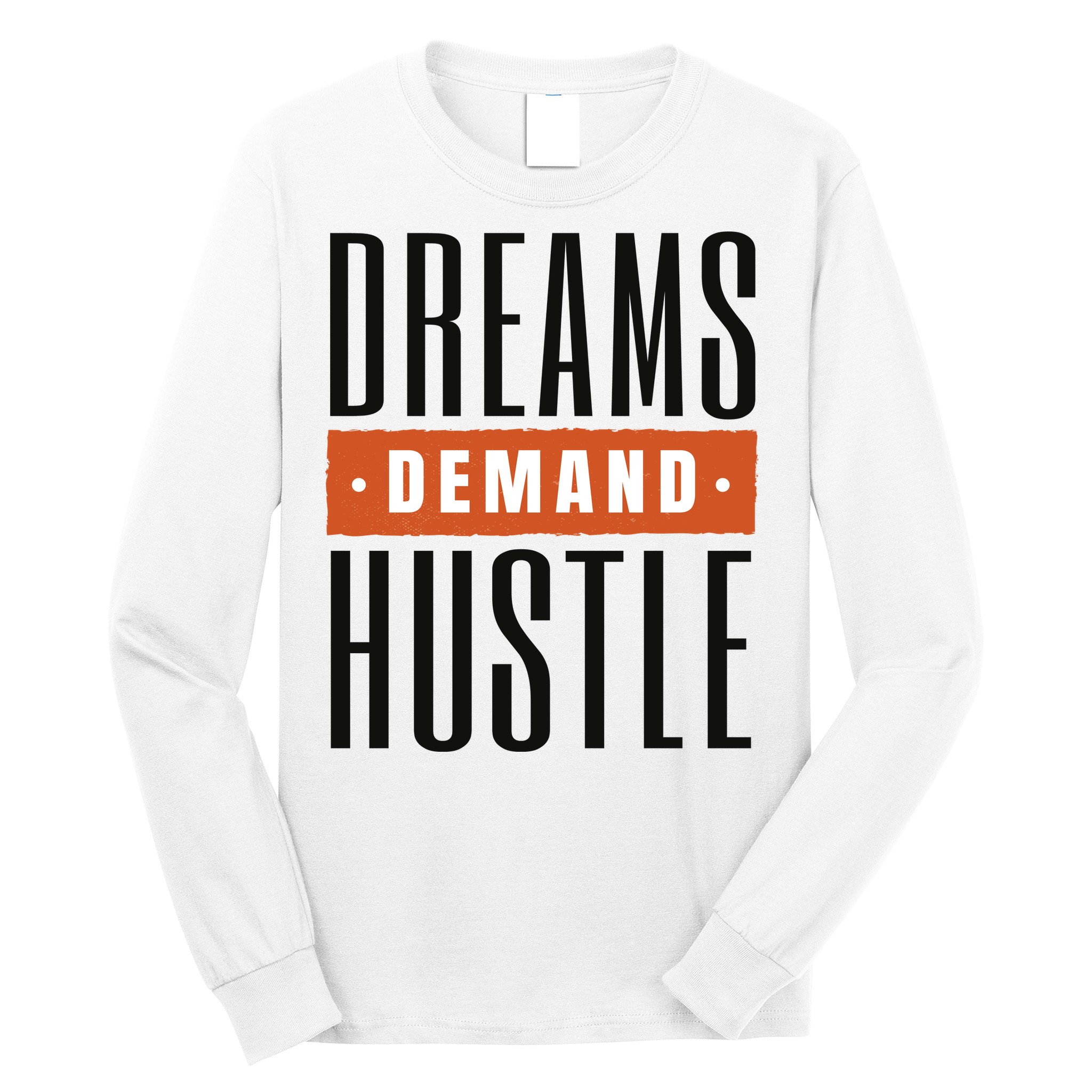 Dreams Demand Hustle Motivational Quote Long Sleeve Shirt
