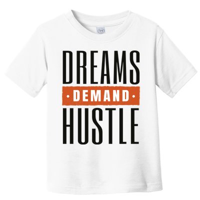 Dreams Demand Hustle Motivational Quote Toddler T-Shirt