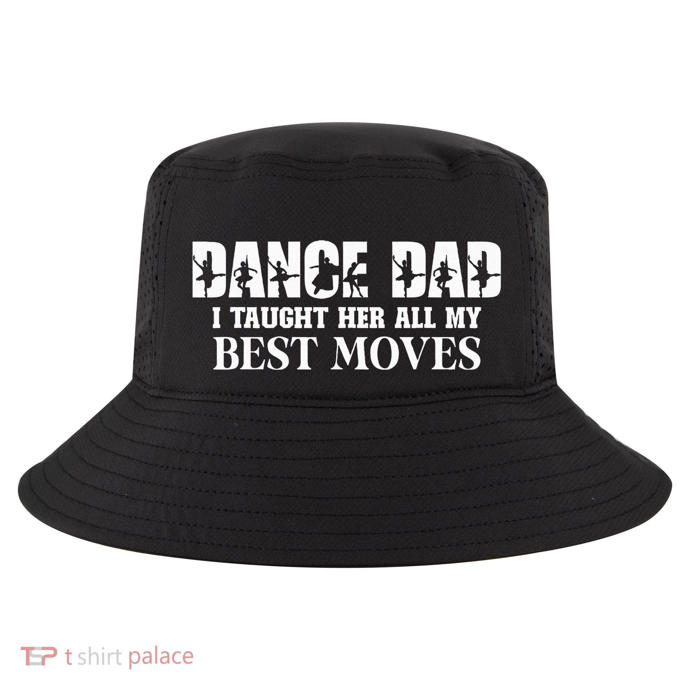 Dance Dad I Taught Her All My Best Moves Funny Dance Dad Cool Comfort Performance Bucket Hat