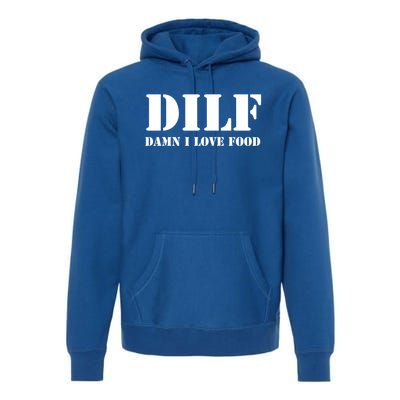 Dilf Damn I Love Food Funny FatherS Day Gift FatherS Day Gift Premium Hoodie