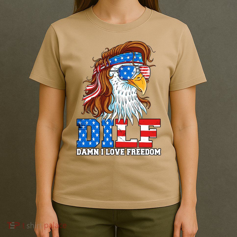 Dilf Damn I Love Freedom Eagle Funny Patriotic 4th Of July T-Shirt