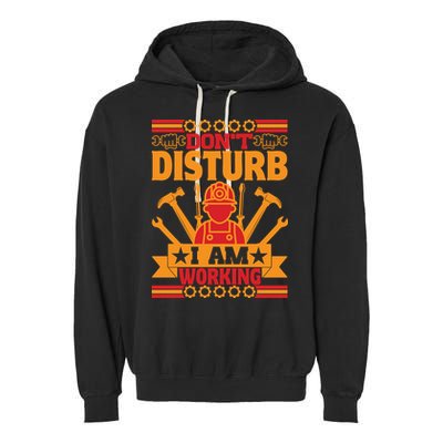 Don't Disturb I Am Working Labor Day Gift Garment-Dyed Fleece Hoodie