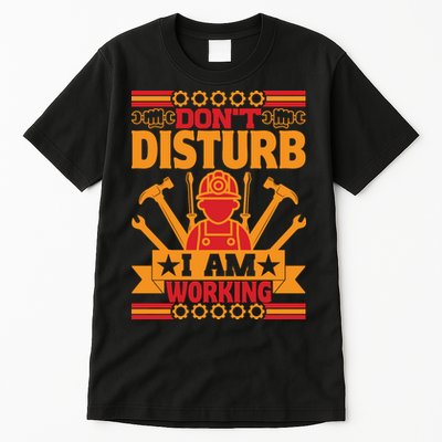 Don't Disturb I Am Working Labor Day Gift Tall T-Shirt