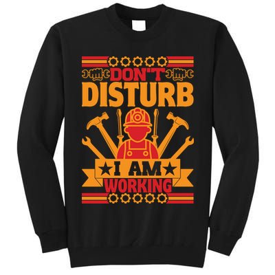 Don't Disturb I Am Working Labor Day Gift Tall Sweatshirt