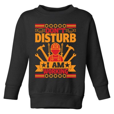 Don't Disturb I Am Working Labor Day Gift Toddler Sweatshirt