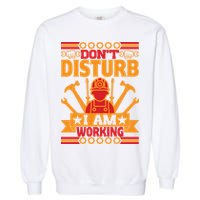 Don't Disturb I Am Working Labor Day Gift Garment-Dyed Sweatshirt