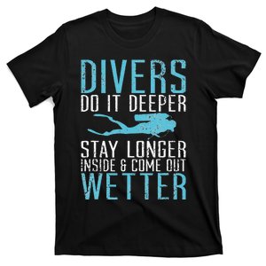 Divers do it deeper stay longer inside and come out Wetter T-Shirt