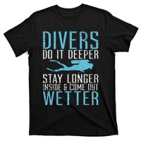 Divers do it deeper stay longer inside and come out Wetter T-Shirt