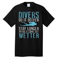 Divers do it deeper stay longer inside and come out Wetter Tall T-Shirt