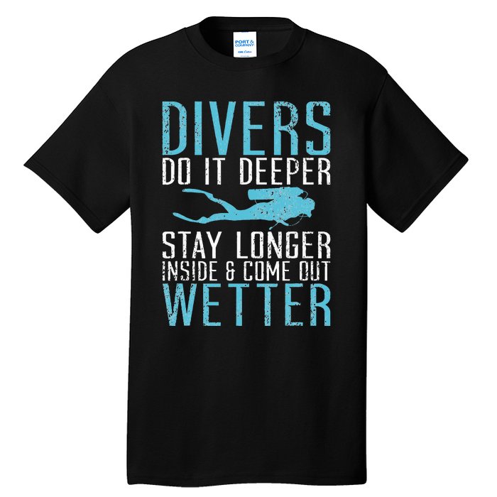 Divers do it deeper stay longer inside and come out Wetter Tall T-Shirt