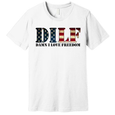 DILF Damn I Love Freedom Funny Patriotic USA Flag Premium T-Shirt