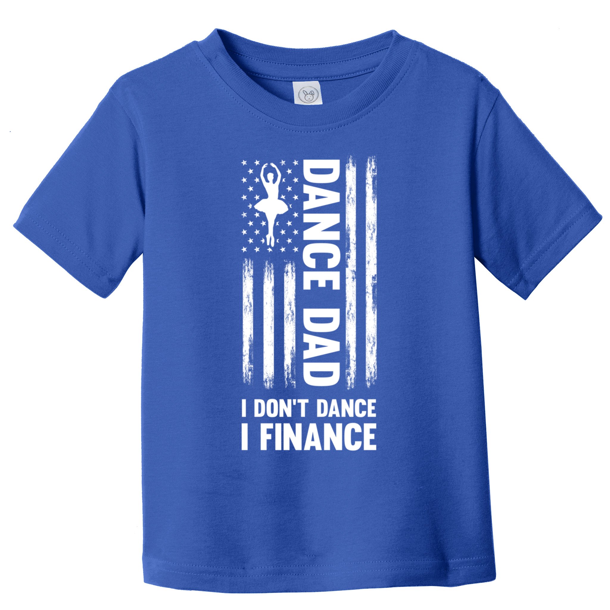 Dance Dad I Don't Dance I Finance Dance Dad Ballet Gift Toddler T-Shirt