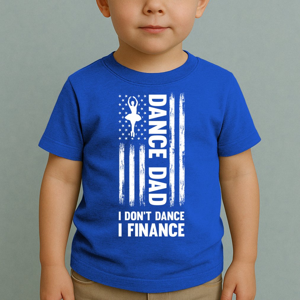 Dance Dad I Don't Dance I Finance Dance Dad Ballet Gift Toddler T-Shirt