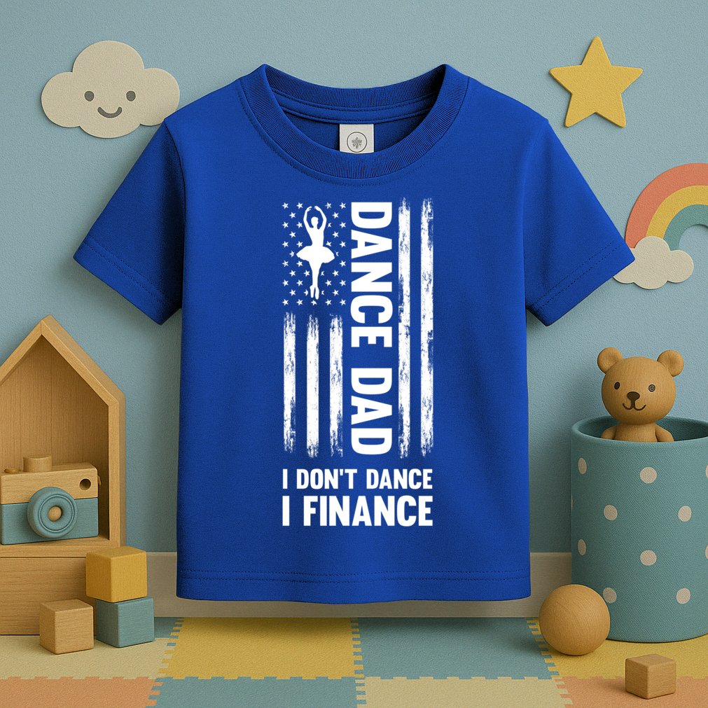 Dance Dad I Don't Dance I Finance Dance Dad Ballet Gift Toddler T-Shirt