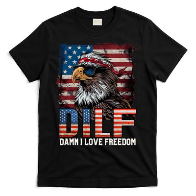 Dilf Damn I Love Freedom Eagle Funny Patriotic 4th Of July T-Shirt