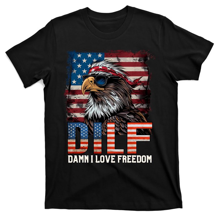 Dilf Damn I Love Freedom Eagle Funny Patriotic 4th Of July T-Shirt