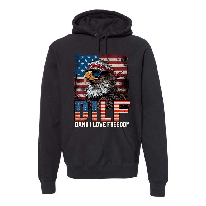 Dilf Damn I Love Freedom Eagle Funny Patriotic 4th Of July Premium Hoodie