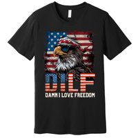 Dilf Damn I Love Freedom Eagle Funny Patriotic 4th Of July Premium T-Shirt