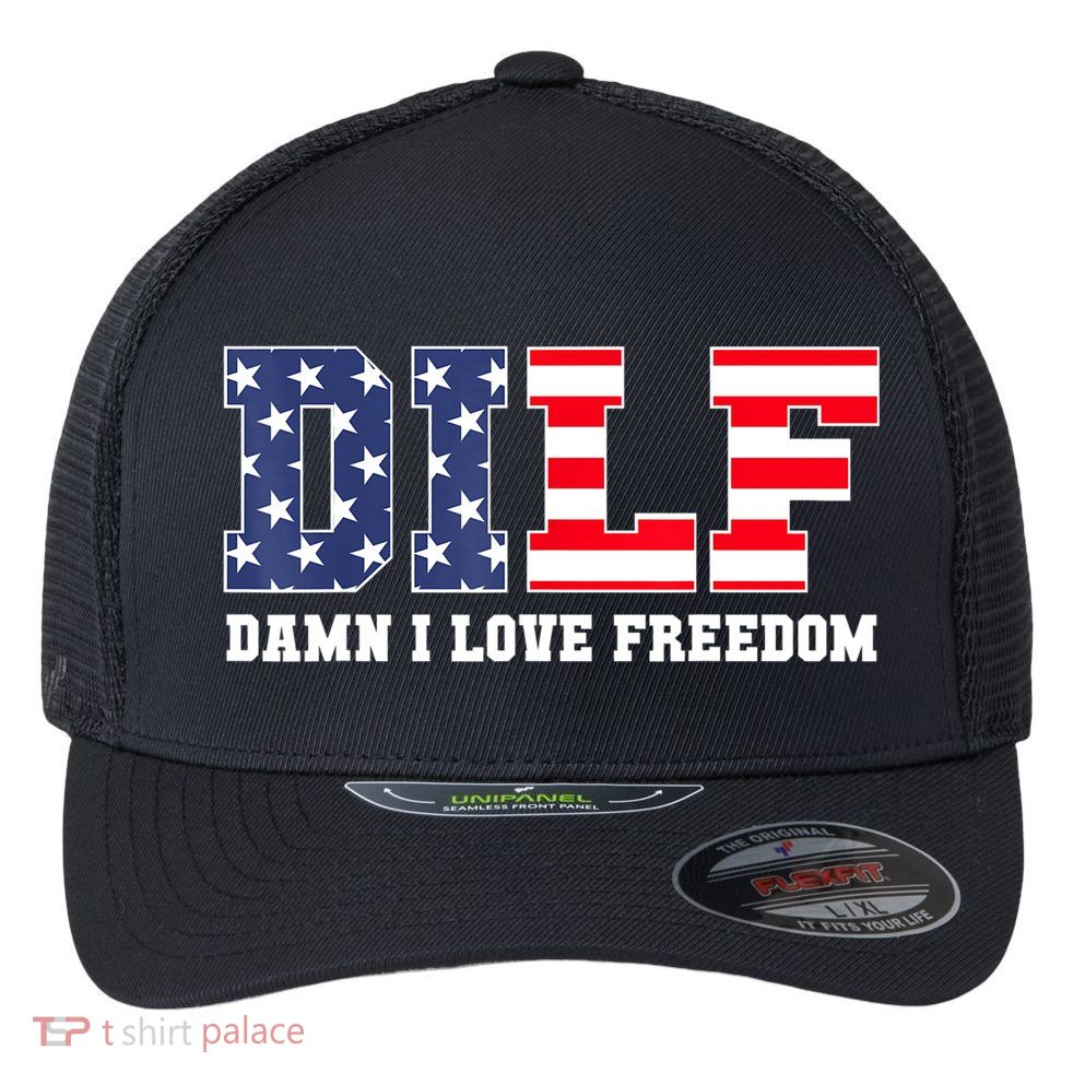 DILF Damn I Love Freedom Funny Patriotic 4th Of July Flexfit Unipanel Trucker Cap